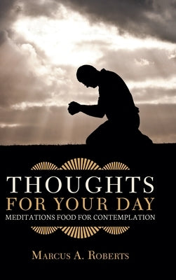 Thoughts for Your Day: Meditations Food for Contemplation by Roberts, Marcus a.