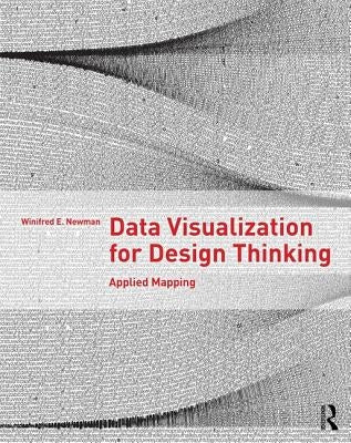 Data Visualization for Design Thinking: Applied Mapping by Newman, Winifred E.