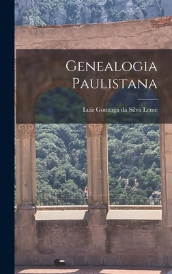 Genealogia Paulistana by Gonzaga Da Silva Leme, Luiz