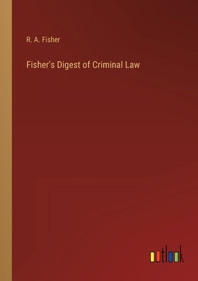 Fisher's Digest of Criminal Law by Fisher, R. a.