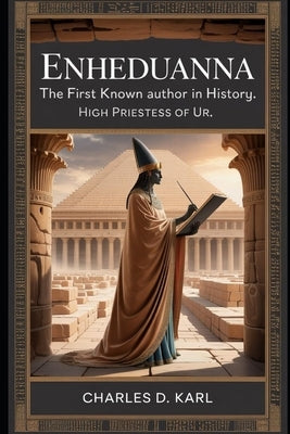 Enheduanna: The First Known Author in History - High Priestess of Ur by Karl, Charles D.