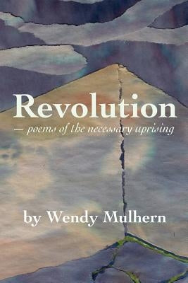 Revolution: poems of the necessary uprising by Mulhern, Wendy