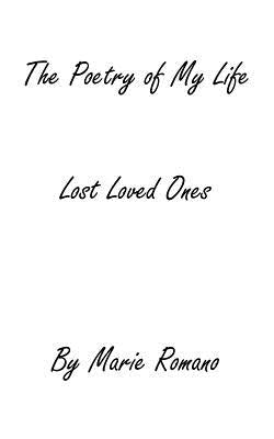 The Poetry of my Life: Lost Loved Ones by Romano, Marie