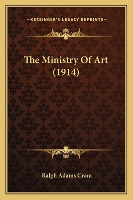 The Ministry Of Art (1914) by Cram, Ralph Adams