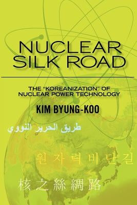 Nuclear Silk Road: Koreanization of Nuclear Power Technology by Byung-Koo, Kim