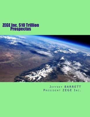 ZEGE Inc. $10 Trillion Prospectus: Electro Magnetic Induction Zero Emission Global Energy, LLC by Barrett, Jeffrey