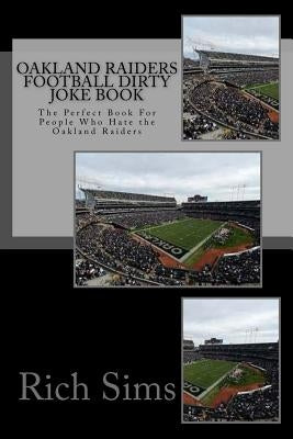 Oakland Raiders Football Dirty Joke Book: The Perfect Book For People Who Hate the Oakland Raiders by Sims, Rich