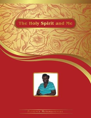 The Holy Spirit and Me by Mutambanengwe, Florence