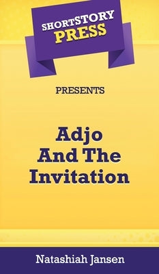 Short Story Press Presents Adjo And The Invitation by Jansen, Natashiah