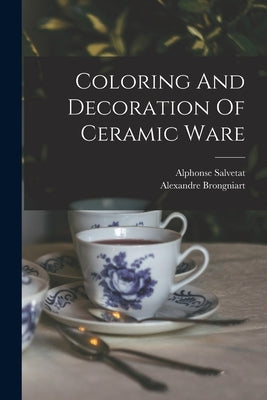 Coloring And Decoration Of Ceramic Ware by Brongniart, Alexandre