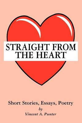 Straight From The Heart: Short Stories, Essays, Poetry by Punter, Vincent A.