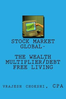 stock market global-: wealth multiplier/debt free living by Chokshi, Vrajesh