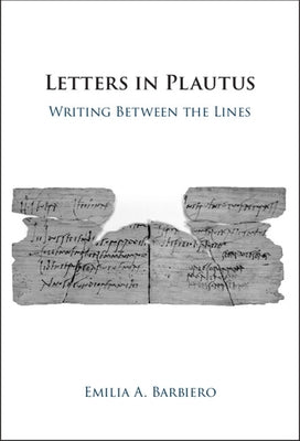 Letters in Plautus: Writing Between the Lines by Barbiero, Emilia A.