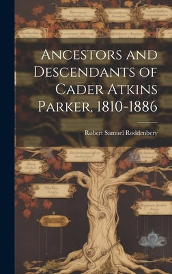 Ancestors and Descendants of Cader Atkins Parker, 1810-1886 by Roddenbery, Robert Samuel 1897-