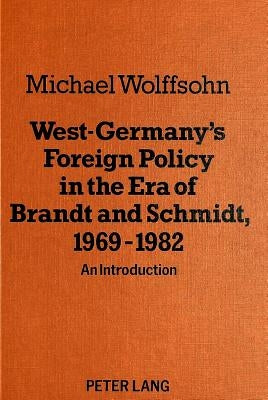 West Germany's Foreign Policy in the Era of Brandt and Schmidt, 1969-1982: An Introduction by Wolffsohn, Michael