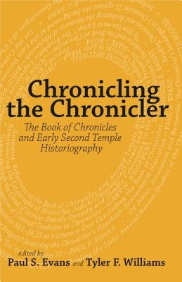 Chronicling the Chronicler: The Book of Chronicles and Early Second Temple Historiography by Evans, Paul S.