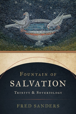 Fountain of Salvation: Trinity and Soteriology by Sanders, Fred
