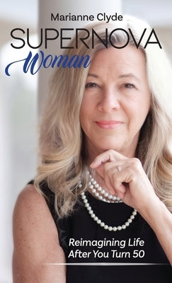 Supernova Woman: Reimagining Life After You Turn 50 by Clyde, Marianne