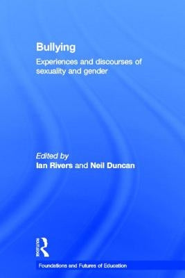 Bullying: Experiences and discourses of sexuality and gender by Rivers, Ian