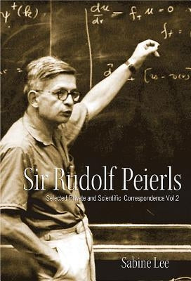 Sir Rudolf Peierls: Selected Private and Scientific Correspondence (Volume 2) by Lee, Sabine