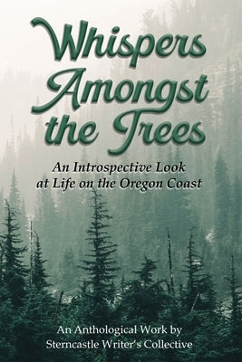 Whispers Amongst the Trees: An Introspective Look at Life on the Oregon Coast by Writer's Collective, Sterncastle