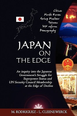 Japan on the Edge: An inquiry into the Japanese Government's Struggle for Superpower Status and UN Security Council Membership at the Edg by Rodriguez, Roberto M.