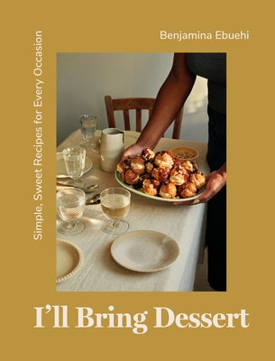 I'll Bring Dessert: Simple, Sweet Recipes for Every Occasion by Ebuehi, Benjamina