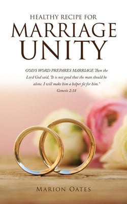 Healthy Recipe for Marriage Unity: GOD'S WORD PREPARES MARRIAGE Then the Lord God said, It is not good that the man should be alone. I will make him a by Oates, Marion