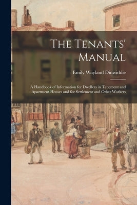 The Tenants' Manual: A Handbook of Information for Dwellers in Tenement and Apartment Houses and for Settlement and Other Workers by Dinwiddie, Emily Wayland
