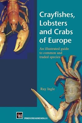 Crayfishes, Lobsters and Crabs of Europe: An Illustrated Guide to Common and Traded Species by Ingle, R.