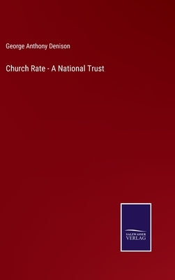 Church Rate - A National Trust by Denison, George Anthony