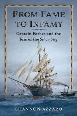 From Fame to Infamy: Captain Forbes and the Loss of the Schomberg by Azzaro, Shannon
