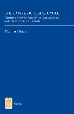 The Conte Du Graal Cycle: Chrétien de Troyes's Perceval, the Continuations, and French Arthurian Romance by Hinton, Thomas
