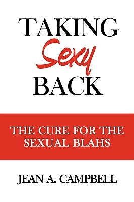 Taking Sexy Back: The Cure for the Sexual Blahs by Campbell, Jean A.