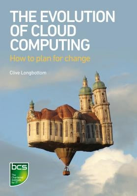 The Evolution of Cloud Computing: How to plan for change by Longbottom, Clive