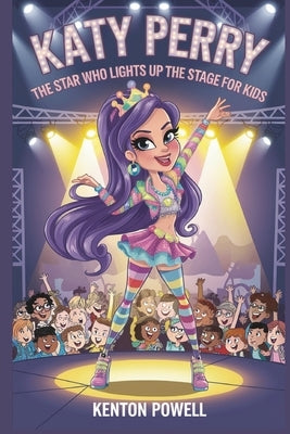 Katy Perry: The Star Who Lights Up the Stage for Kids by Powell, Kenton