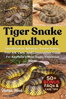 Tiger Snake Handbook: Identification, Behavior, Venom Safety, First Aid, Care, And Conservation Guide For Australia's Most Iconic Venomous Snake by Hook, Harris