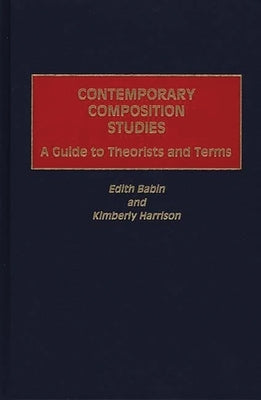 Contemporary Composition Studies: A Guide to Theorists and Terms by Babin, Edith