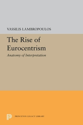 The Rise of Eurocentrism: Anatomy of Interpretation by Lambropoulos, Vassilis