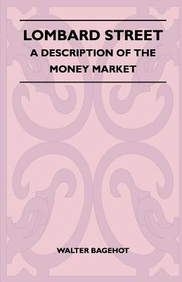 Lombard Street - A Description Of The Money Market by Bagehot, Walter