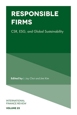Responsible Firms: Csr, Esg, and Global Sustainability by Choi, J. Jay