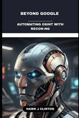 Beyond Google: Automating OSINT With Recon-NG by J. Clinton, Hawk