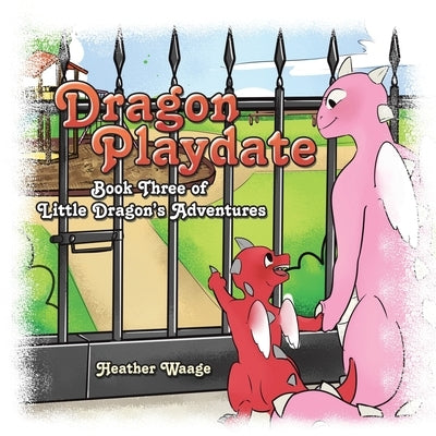 Dragon Playdate: Book Three of Little Dragon's Adventures by Waage, Heather