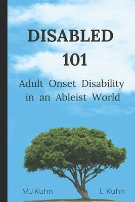 Disabled 101: Adult Onset Disability in an Ableist World by Kuhn, L.