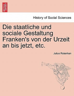 Die staatliche und sociale Gestaltung Franken's von der Urzeit an bis jetzt, etc. by Rotenhan, Julius