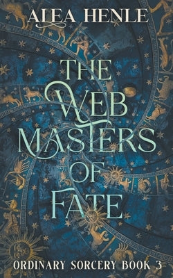The Webmasters of Fate: An Ordinary Sorcery Story by Henle, Alea