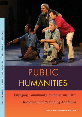 Public Humanities: Engaging Community, Empowering Civic Discourse, and Reshaping Academia by Todd, Molly