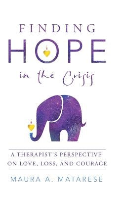 Finding Hope in the Crisis: A Therapist'S Perspective on Love, Loss, and Courage by Matarese, Maura a.