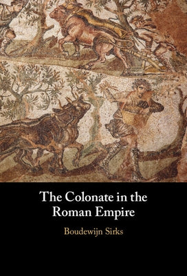 The Colonate in the Roman Empire by Sirks, Boudewijn