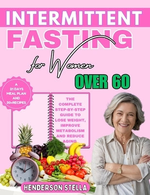 Intermittent Fasting for Women over 60: The Complete Step-by-step guide to Lose Weight, Improve Metabolism and Reduce Aging by Stella, Henderson